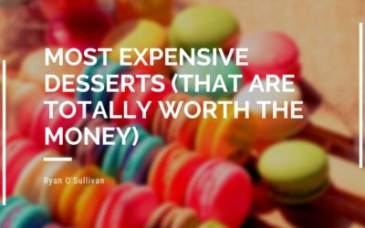 Most Expensive Desserts (That Are Totally Worth the Money)