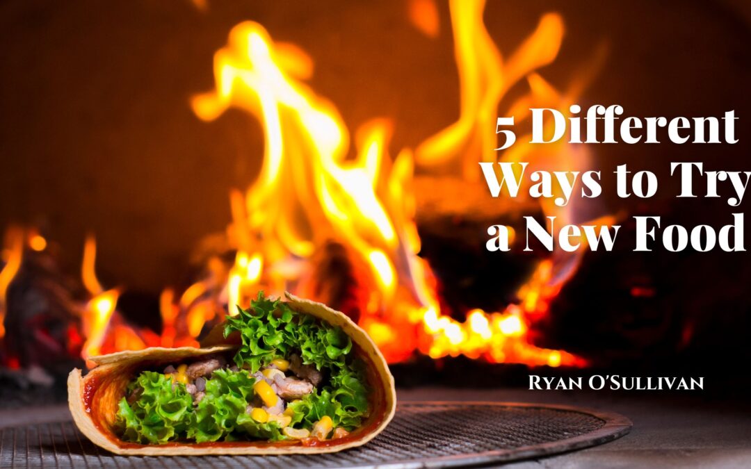 5 Different Ways to Try a New Food - Ryan O'Sullivan Georgetown