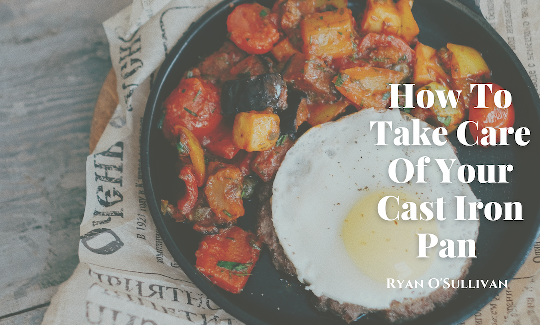 Ryan O Sullivan How To Take Care Of Your Cast Iron Pan